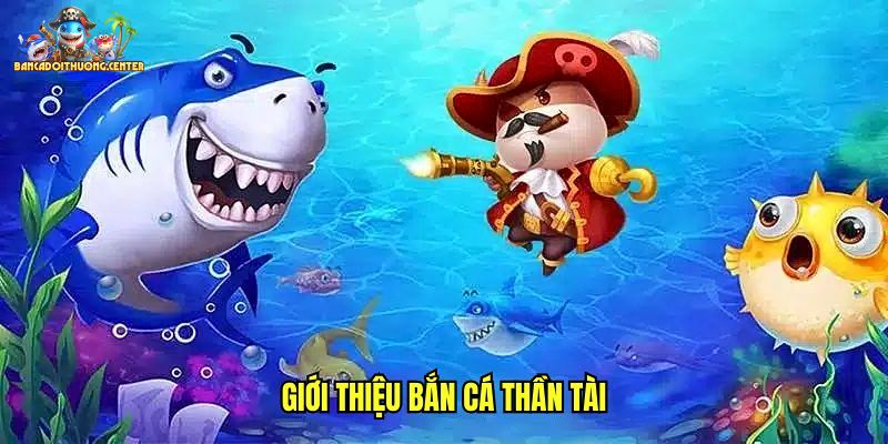 Giới thiệu game đổi thưởng Bắn Cá Thần Tài